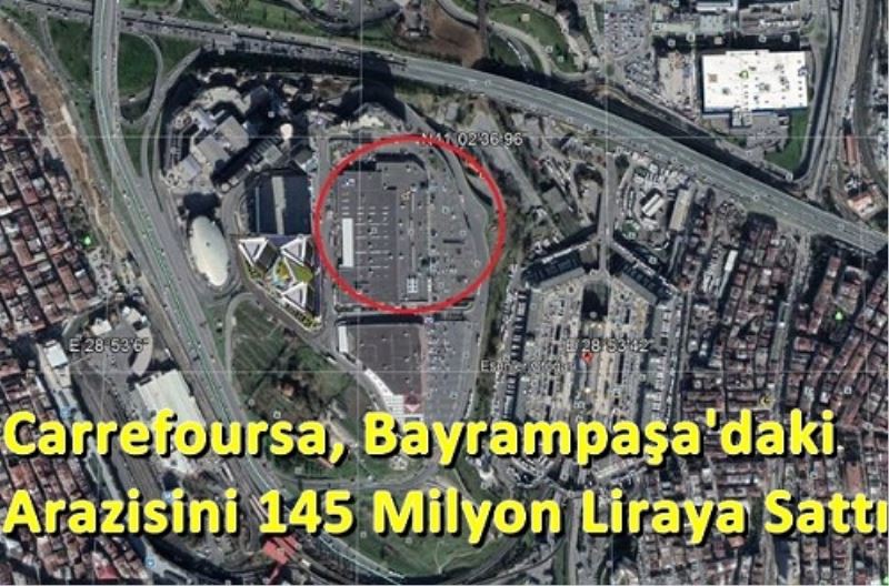Carrefoursa, Bayrampasa`daki Arazisini 145 Milyon Liraya Sattigini Duyurdu