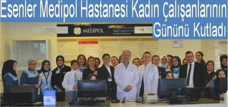 Esenler Medipol Hastanesi Kadin Çalisanlarinin Gününü Kutladi