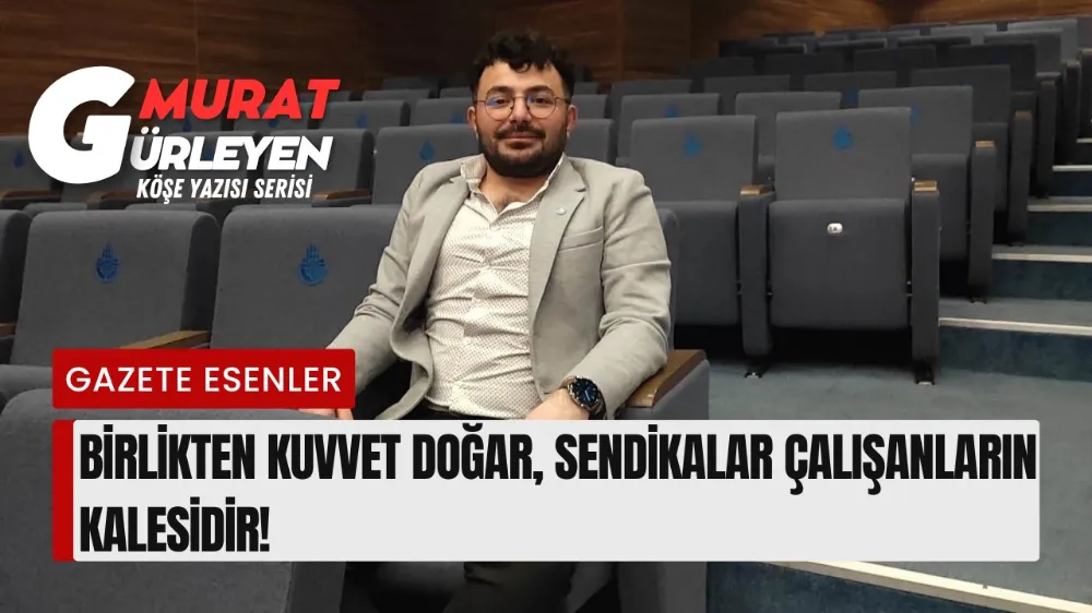 Birlikten Kuvvet Doğar, Sendikalar Çalışanların Kalesidir