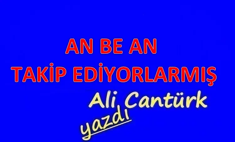 AN BE AN TAKİP EDİYORLARMIŞ