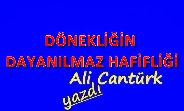 DÖNEKLİĞİN DAYANILMAZ HAFİFLİĞİ