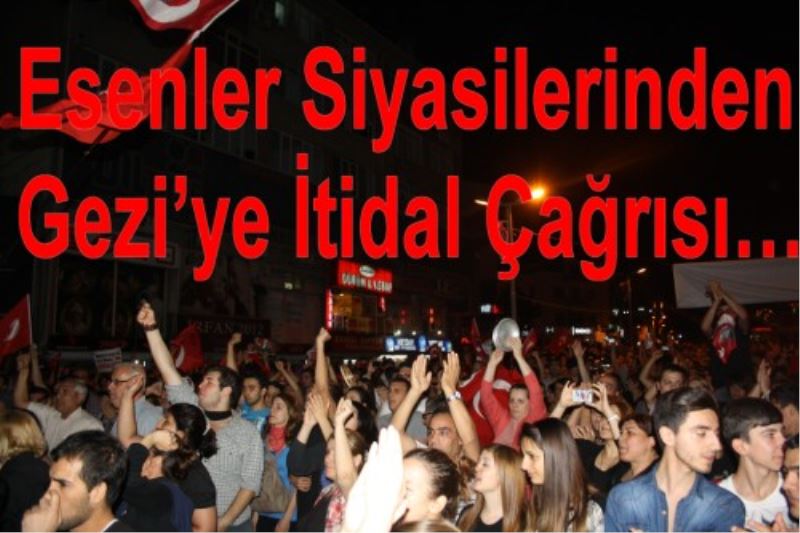 Esenler Siyasilerinden Gezi`ye Itidal Çagrisi