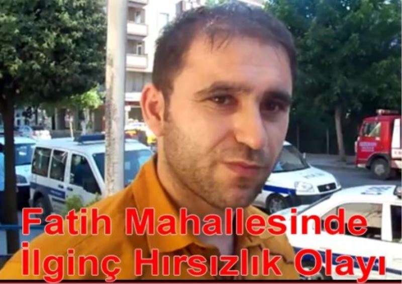 Fatih Mahallesinde Ilginç Hirsizlik Olayi