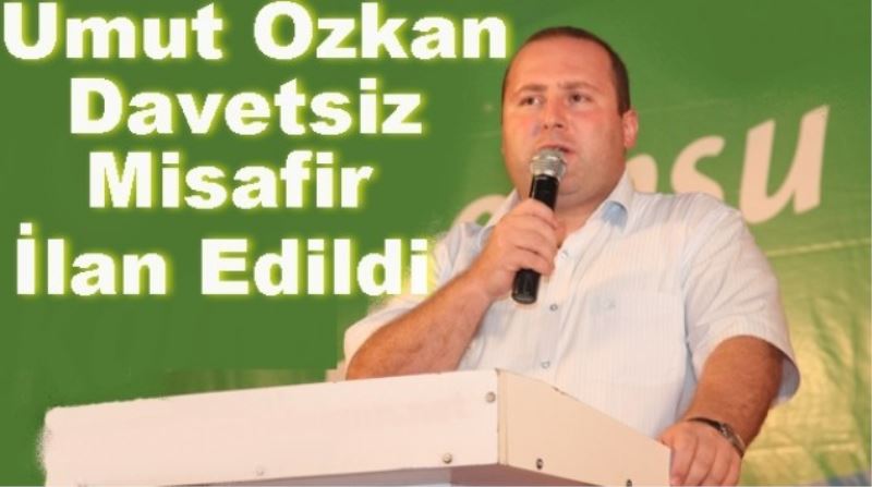 Umut Özkan Davetsiz Misafir Ilan Edildi