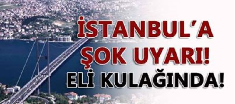 Istanbul`a sok uyari!.. Eli kulaginda!