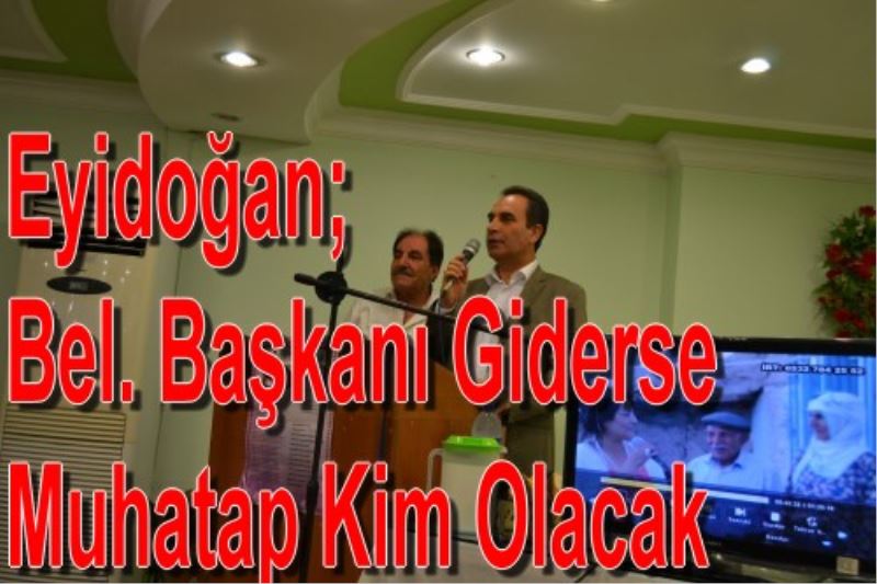 Eyidogan; Bel. Baskani Giderse Muhatap Kim Olacak