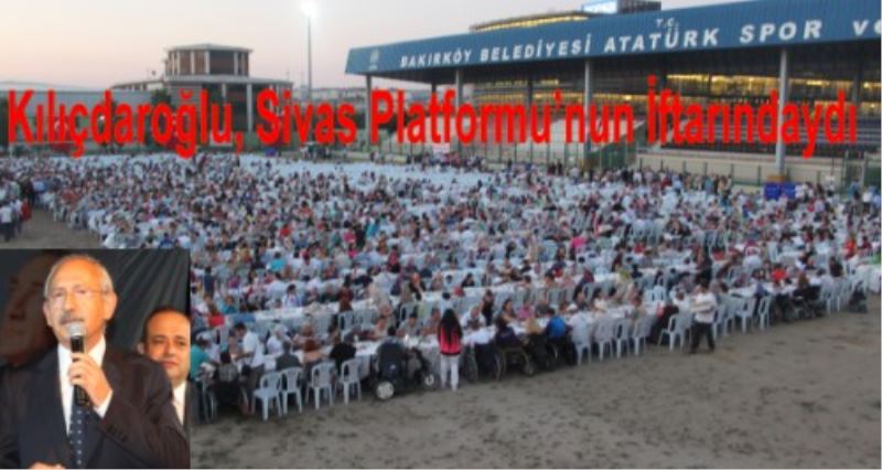 Kiliçdaroglu, Sivas Platformu`nun Iftarindaydi