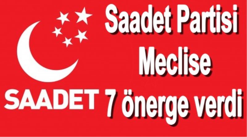 Saadet Partisi Meclise 7 önerge verdi!