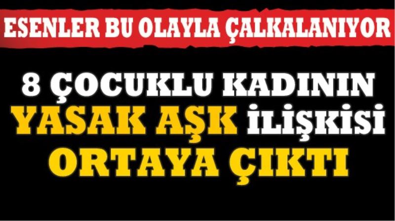 ESENLER`DE 8 ÇOCUKLU KADININ `YASAK ASK` CINAYETI