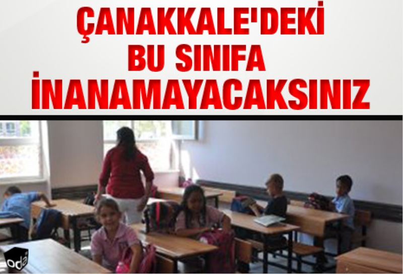 Çanakkale`deki bu sinifa inanamayacaksiniz