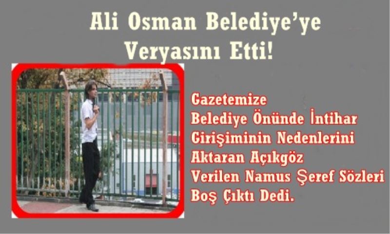 Ali Osman Belediye`ye Veryasini Etti!