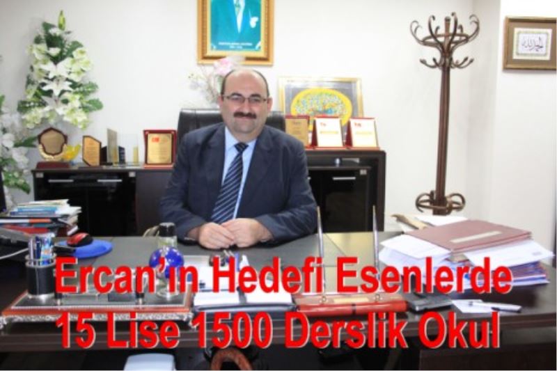 Ercan`in Hedefi Esenlerde 15 Lise 1500 Derslik Okul