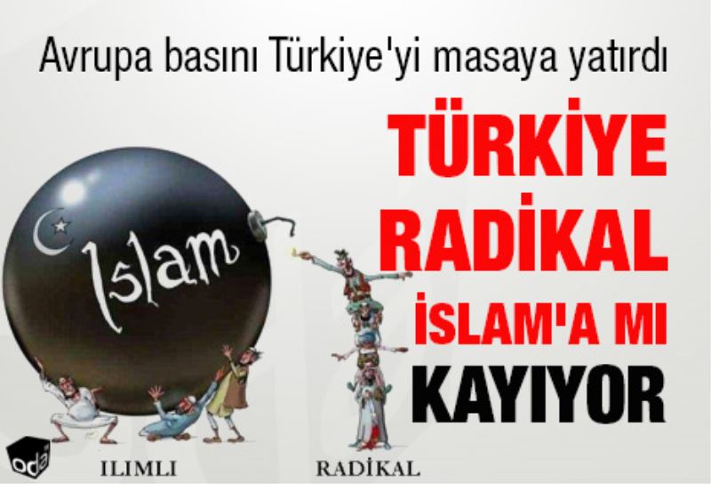 Türkiye radikal Islam`a mi kayiyor