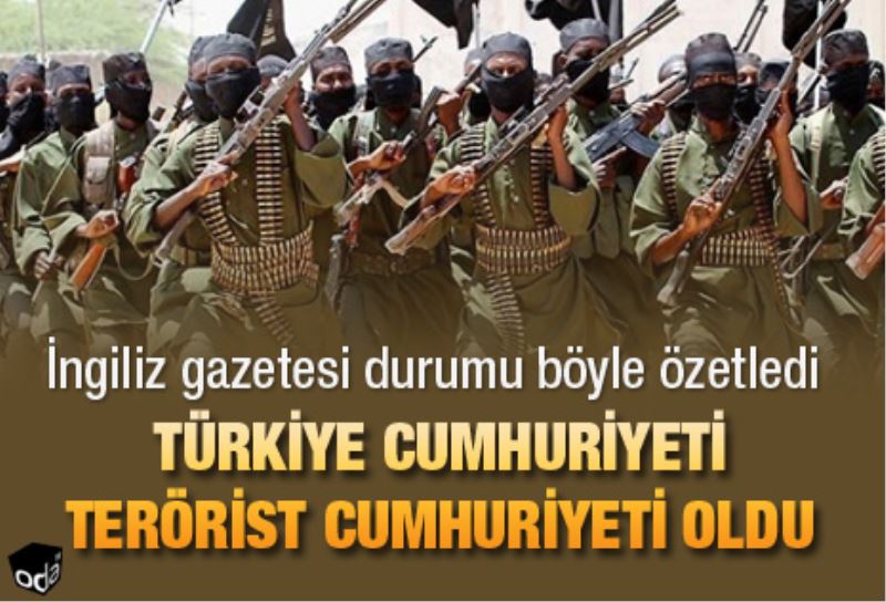 Türkiye cumhuriyeti terörist cumhuriyeti oldu
