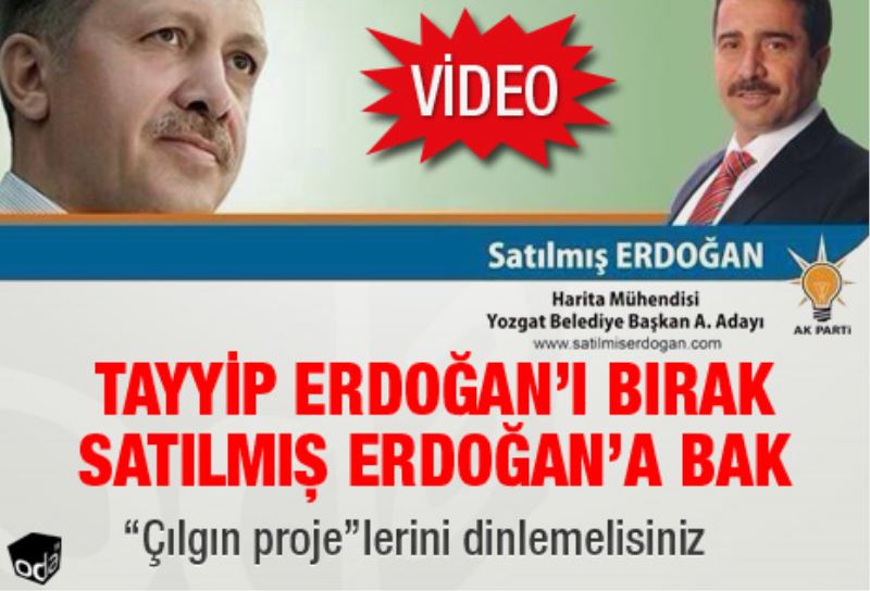 Tayyip Erdogan`i birak Satilmis Erdogan`a bak