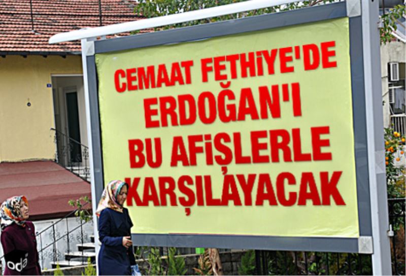 Erdogan`in gidecegi Fethiye`ye Cemaat bu afisleri astirdi