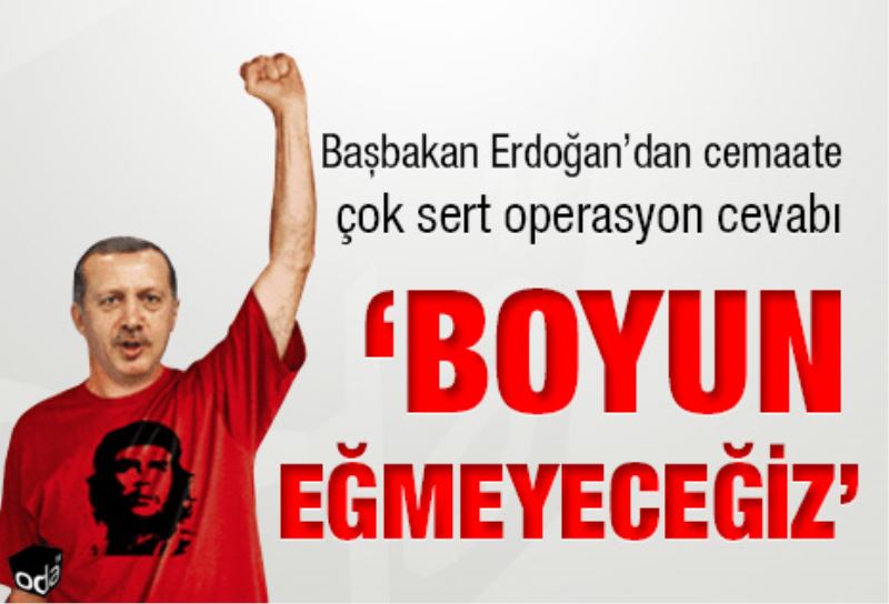 Basbakan Erdogan: `Boyun egmeyecegiz