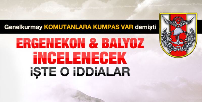 Genelkurmay komutanlara kumpas iddialarini arastiriyor