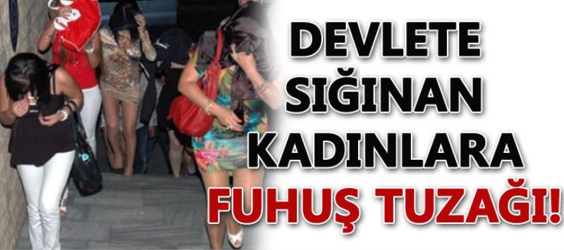 Devlete siginan kadinlara fuhus tuzagi!