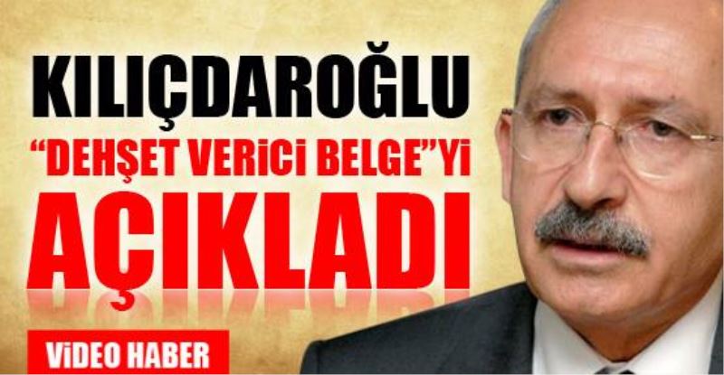 Kiliçdaroglu `dehset verici belge`yi açikladi