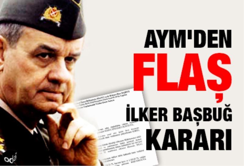 AYM`den flas Ilker Basbug karari