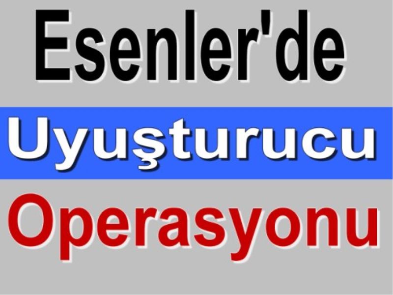 Esenler`de Uyusturucu Operasyonu