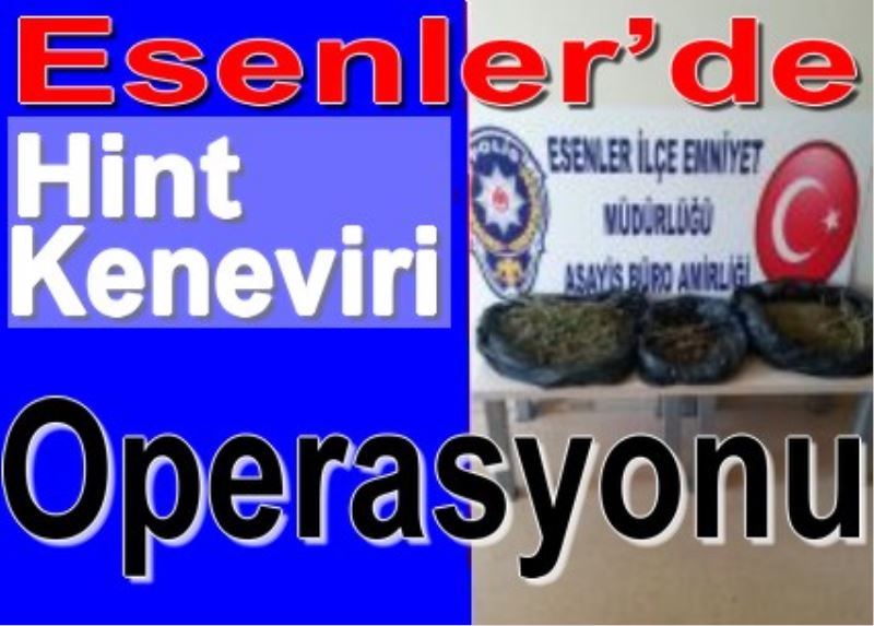 Esenler`de Hint Keneviri Operasyonu