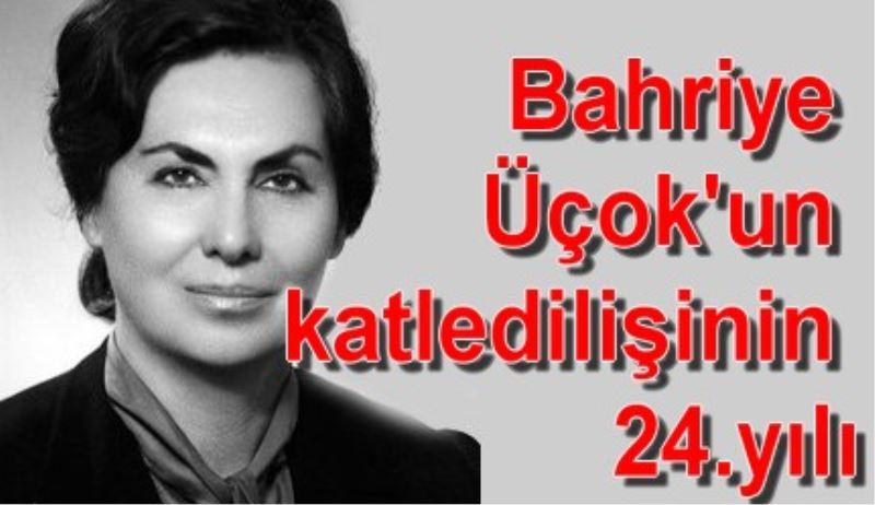 Bahriye Üçok`un katledilisinin 24.yili