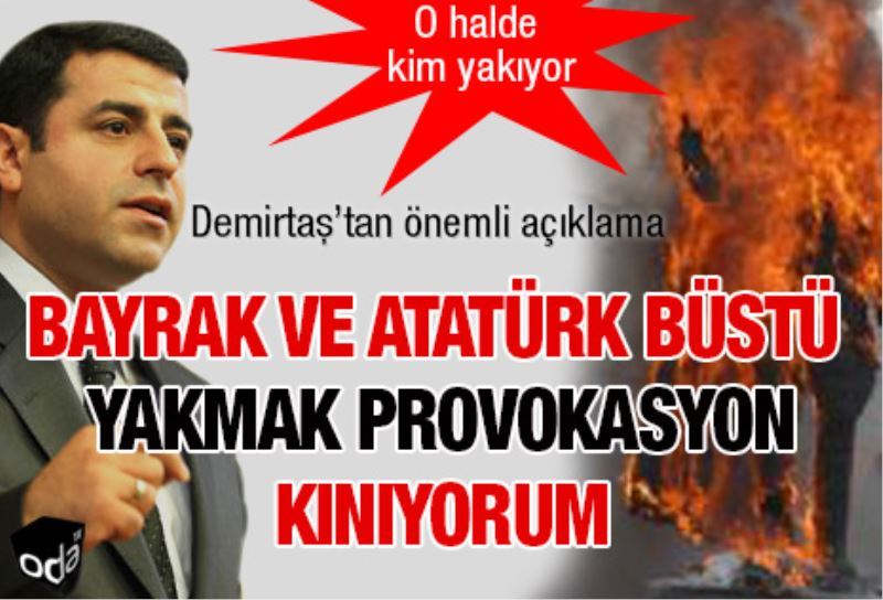 `Bayrak ve Atatürk büstü yakmak provokasyondur`