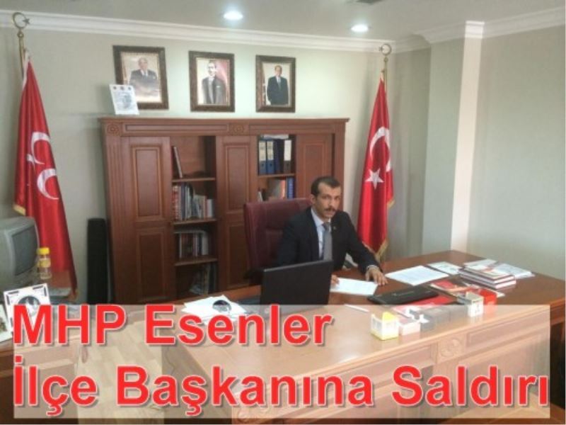 MHP Esenler Ilçe Baskanina Saldiri