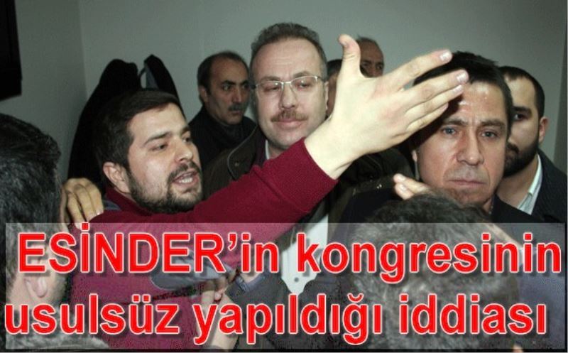 ESINDER`in kongresinin usulsüz yapildigi iddiasi