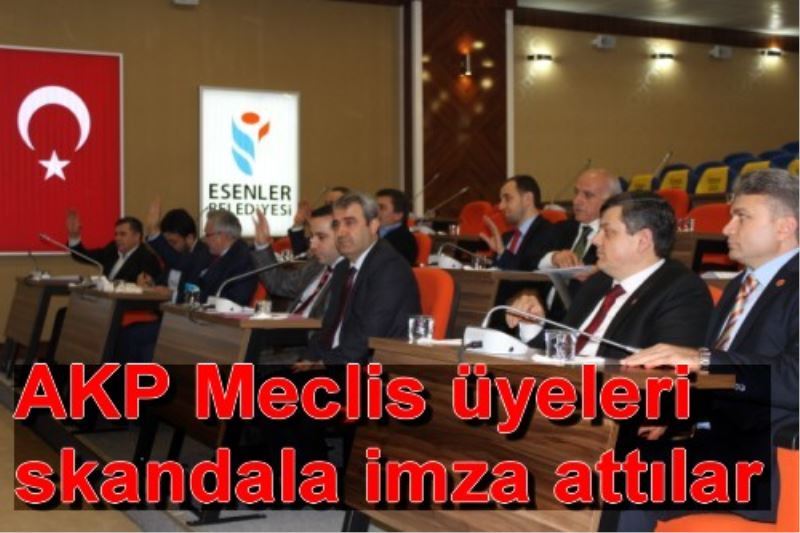 AKP Meclis üyeleri skandala imza attilar
