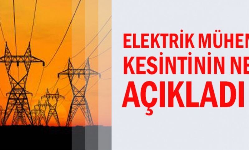 Elektrik Mühendisleri kesintinin nedenini açikladi