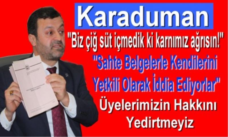 Karaduman ?Üyelerimizin Hakkini Yedirtmeyiz?