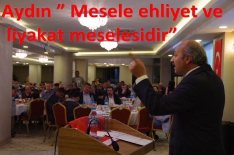 Aydin ? Mesele ehliyet ve liyakat meselesidir?