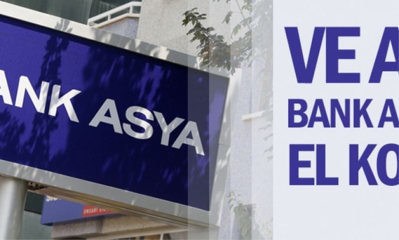 Ve AKP Bank Asya`ya el koydu