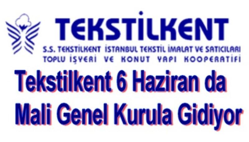 Tekstilkent 6 Haziran da Mali Genel Kurula Gidiyor.