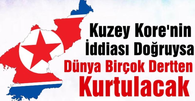 Kuzey Kore`nin Iddiasi Dogruysa Dünya Birçok Dertten Kurtulacak