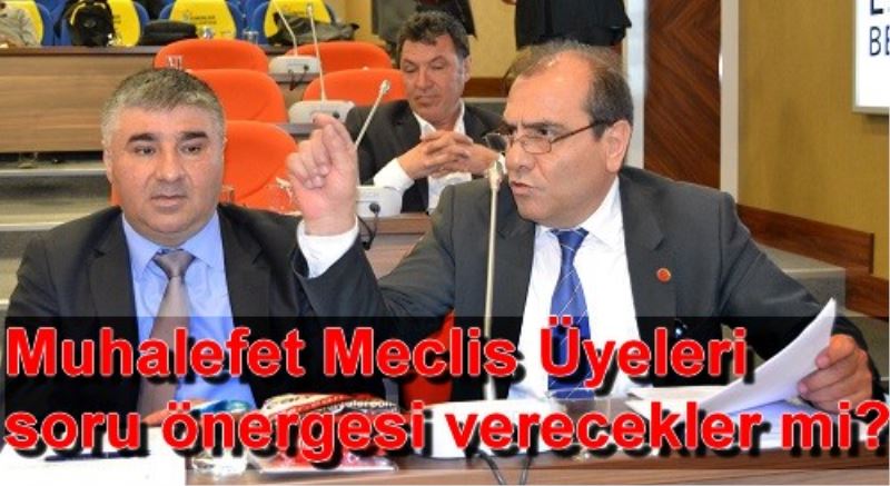 Muhalefet Meclis Üyeleri soru önergesi verecekler mi?