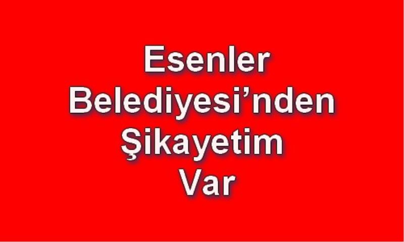 Esenler Belediyesi`nden Sikayetim Var