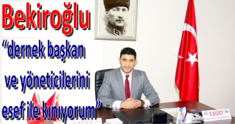 Bekiroglu?dernek baskan ve yöneticilerini esef ile kiniyorum?