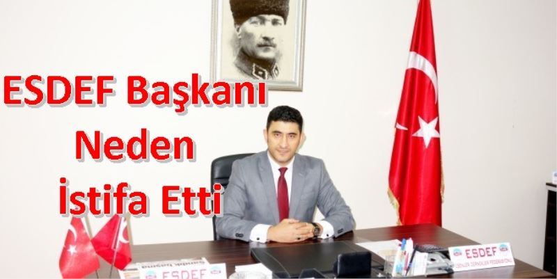 ESDEF Baskani Neden Istifa Etti