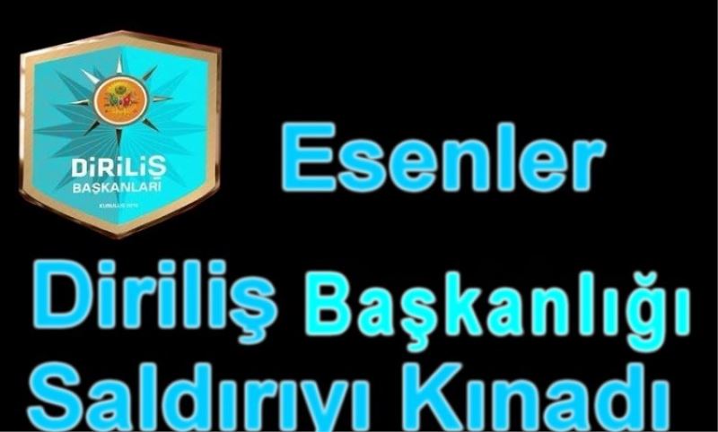 Esenler Dirilis Baskanligi Saldiriyi Kinadi