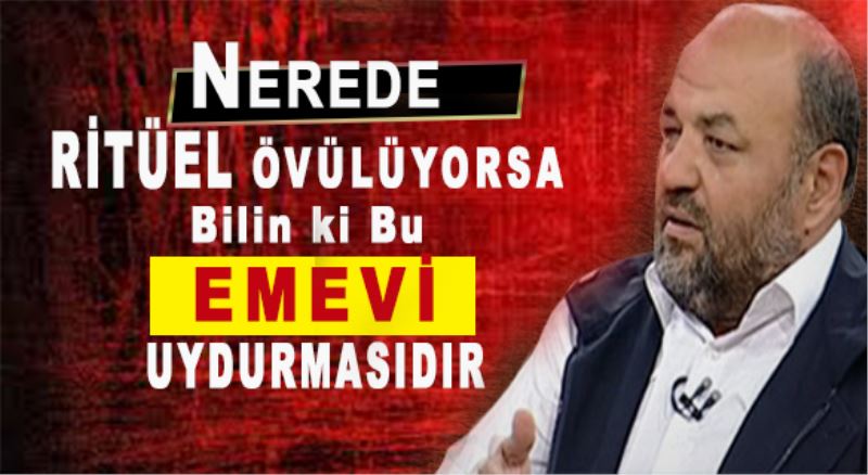 Oysa nerede bir rituel övülüyorsa bu Emevi uydurmasidir?