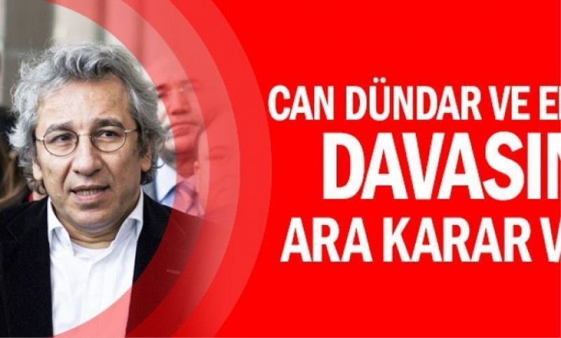 Can Dündar ve Erdem Gül davasinda ara karar verildi