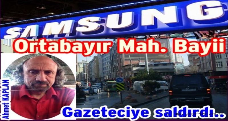 Samsung bayiinden gazeteci Ahmet Kaplan`a saldiri.