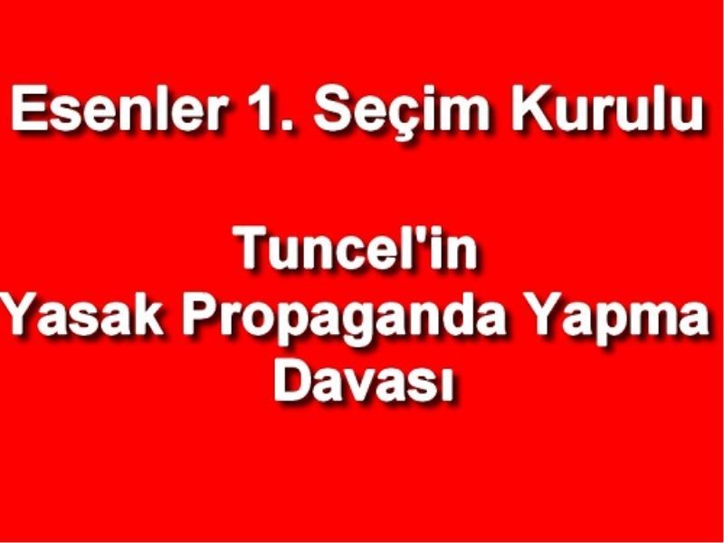 Esenler 1. Seçim Kurulu Tuncel`in `Yasak Propaganda Yapma` Davasi