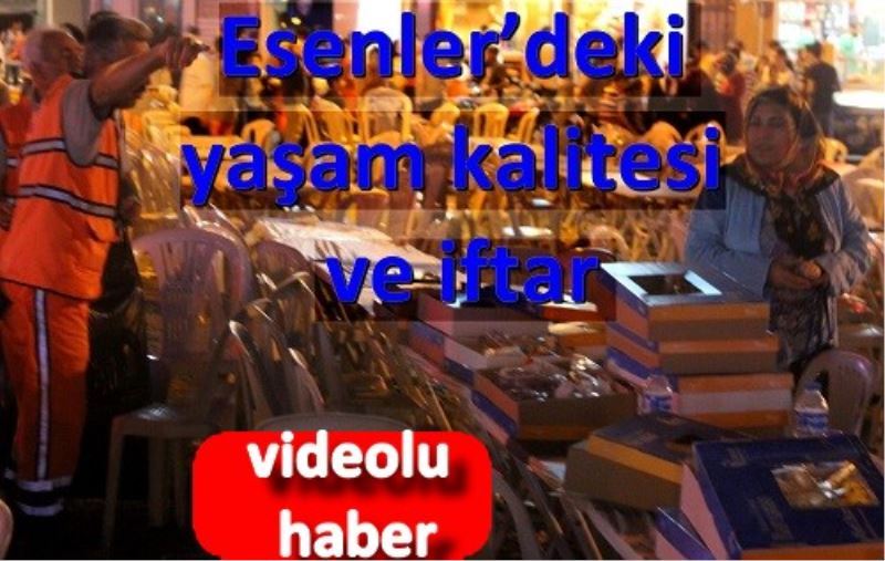 Esenler`deki yasam kalitesi ve iftar