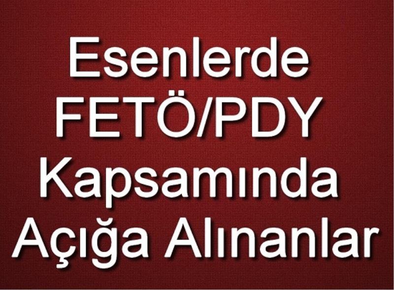 Esenlerde FETÖ/PDY Kapsaminda Açiga Alinanlar