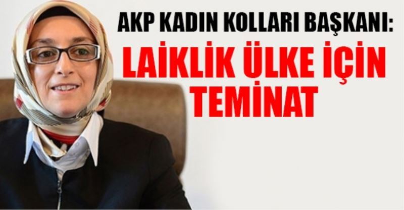 AK Parti Kadin Kollari Baskani: Laiklik ülke için teminat
